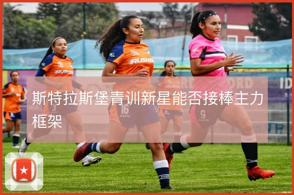斯特拉斯堡青训新星能否接棒主力框架