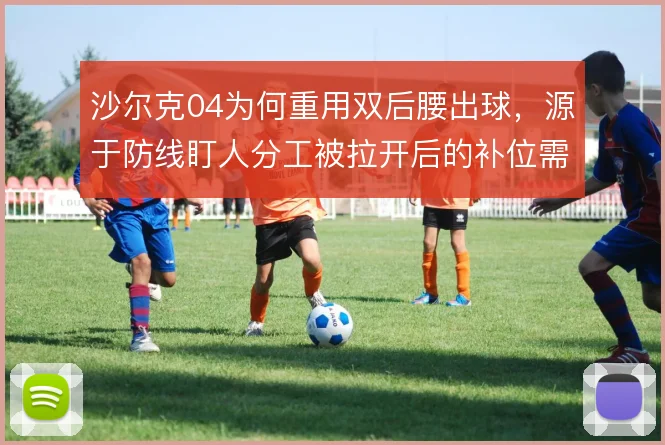 沙尔克04为何重用双后腰出球，源于防线盯人分工被拉开后的补位需求